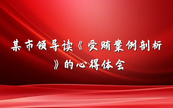 某市领导读《受贿案例剖析》的心得体会