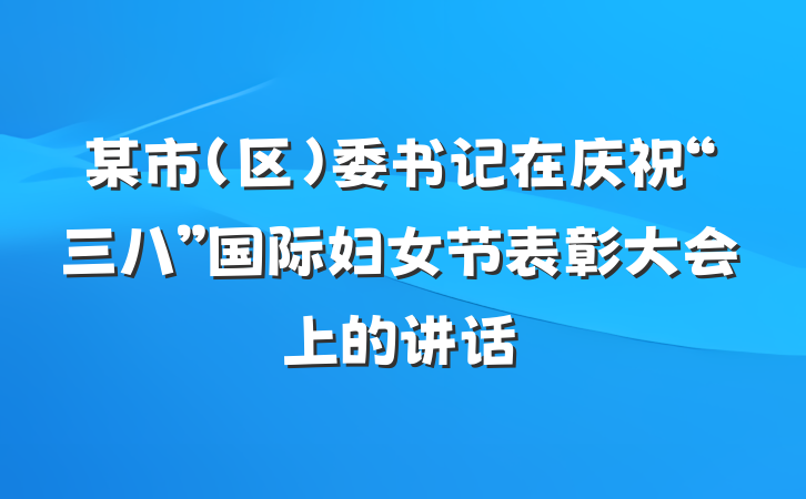 某市（区）委书记在庆祝“三八”国际妇女节表彰大会上的讲话