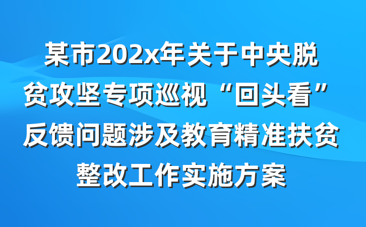 某市202x年关于中央脱贫攻坚专项巡视“回头看”反馈问题涉及教育精准扶贫整改工作实施方案
