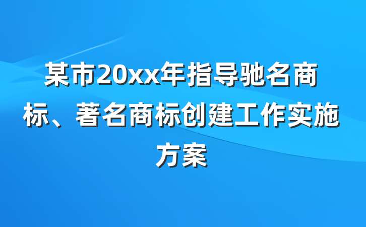 某市20xx年指导驰名商标、著名商标创建工作实施方案