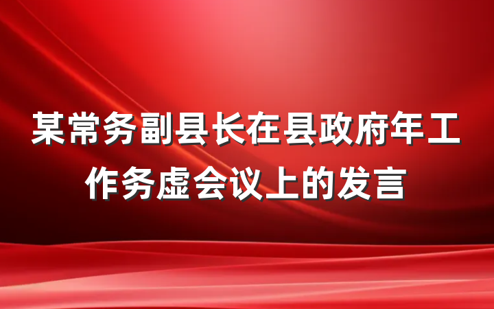 某常务副县长在县政府年工作务虚会议上的发言