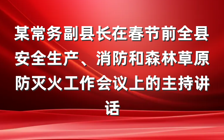 某常务副县长在春节前全县安全生产、消防和森林草原防灭火工作会议上的主持讲话