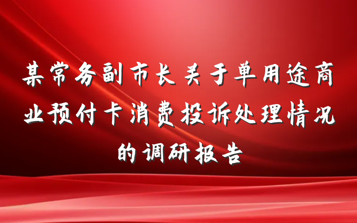 某常务副市长关于单用途商业预付卡消费投诉处理情况的调研报告