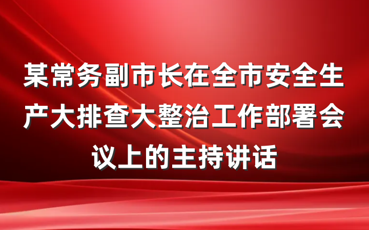 某常务副市长在全市安全生产大排查大整治工作部署会议上的主持讲话