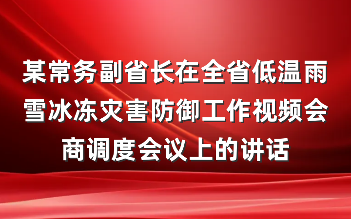 某常务副省长在全省低温雨雪冰冻灾害防御工作视频会商调度会议上的讲话