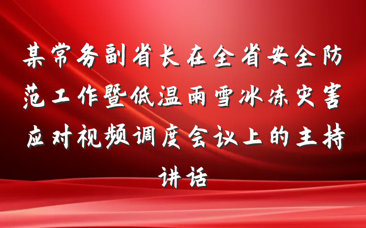 某常务副省长在全省安全防范工作暨低温雨雪冰冻灾害应对视频调度会议上的主持讲话