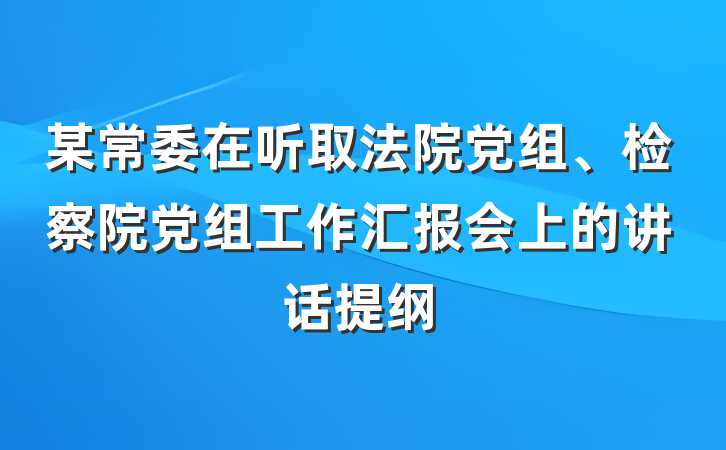 某常委在听取法院党组、检察院党组工作汇报会上的讲话提纲