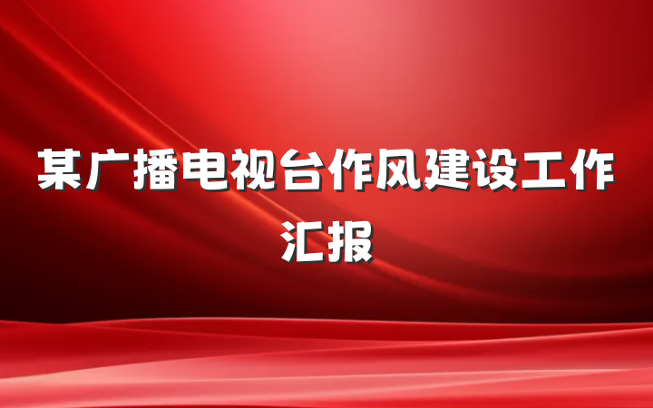 某广播电视台作风建设工作汇报