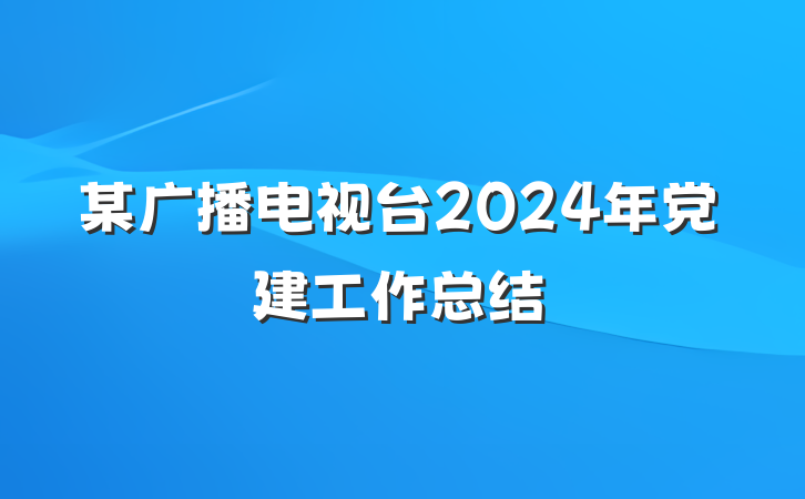 某广播电视台2024年党建工作总结