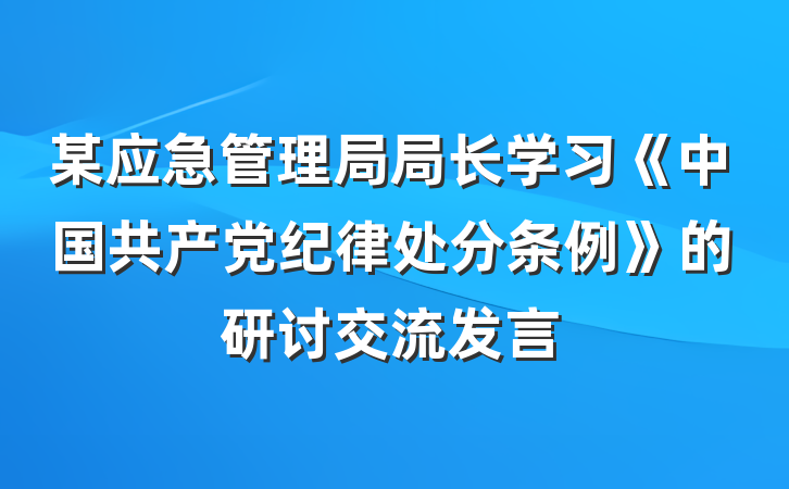 某应急管理局局长学习《中国共产党纪律处分条例》的研讨交流发言