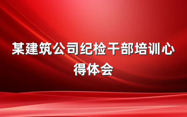 某建筑公司纪检干部培训心得体会