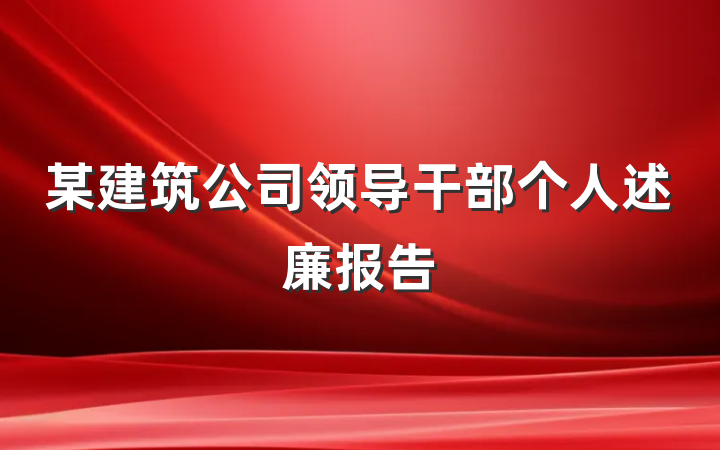 某建筑公司领导干部个人述廉报告