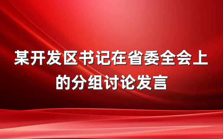 某开发区书记在省委全会上的分组讨论发言
