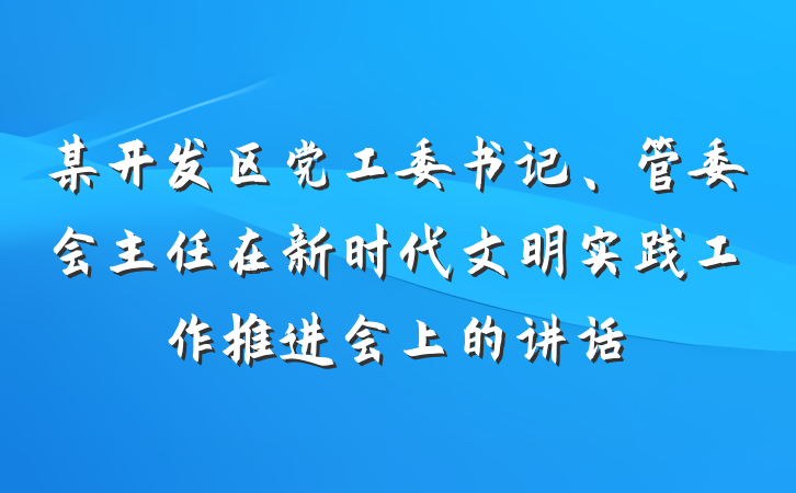 某开发区党工委书记、管委会主任在新时代文明实践工作推进会上的讲话