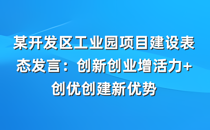 某开发区工业园项目建设表态发言：创新创业增活力 创优创建新优势