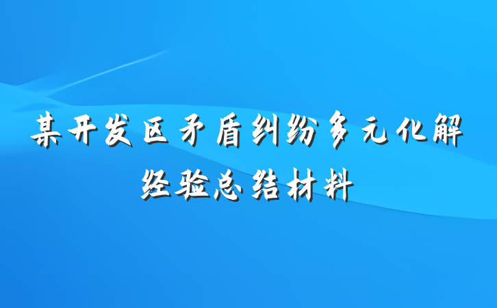 某开发区矛盾纠纷多元化解经验总结材料