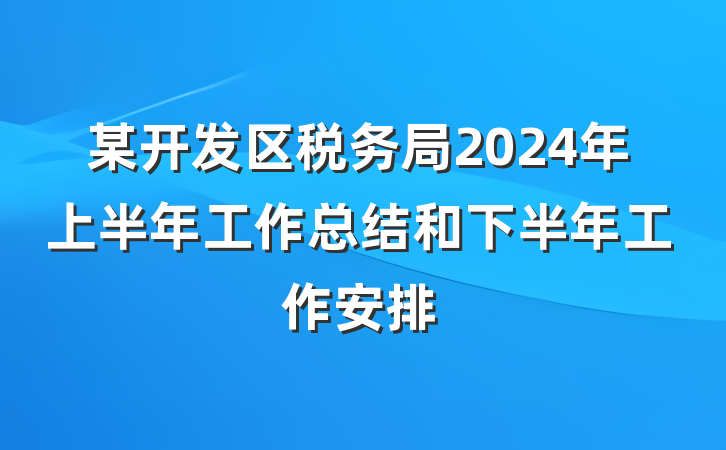 某开发区税务局2024年上半年工作总结和下半年工作安排