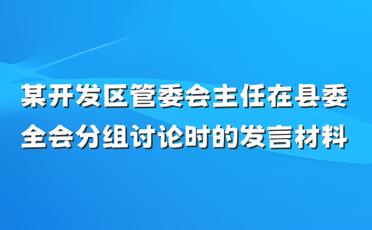 某开发区管委会主任在县委全会分组讨论时的发言材料