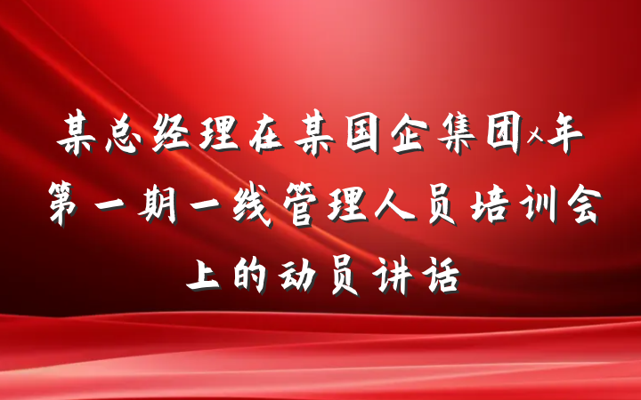 某总经理在某国企集团x年第一期一线管理人员培训会上的动员讲话
