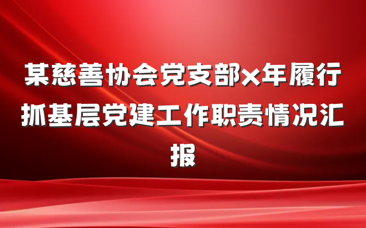 某慈善协会党支部x年履行抓基层党建工作职责情况汇报