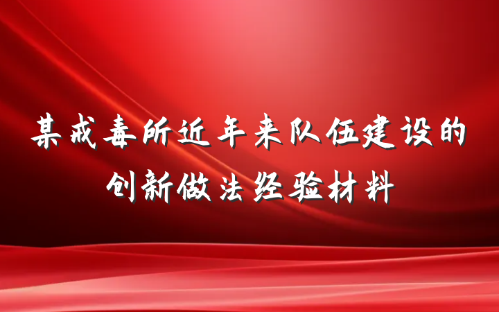 某戒毒所近年来队伍建设的创新做法经验材料