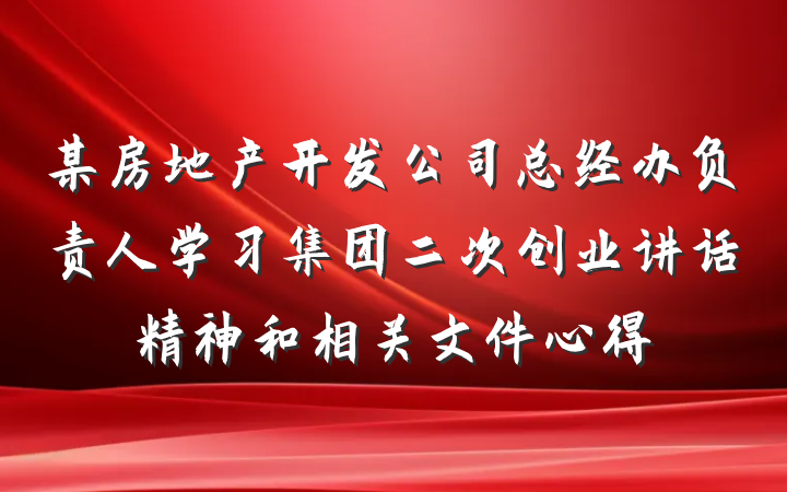 某房地产开发公司总经办负责人学习集团二次创业讲话精神和相关文件心得