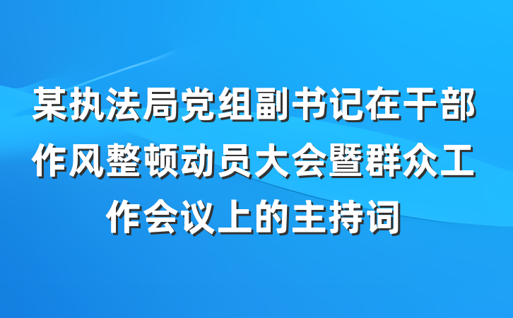 某执法局党组副书记在干部作风整顿动员大会暨群众工作会议上的主持词