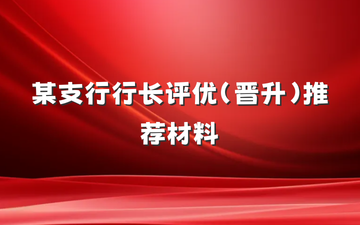 某支行行长评优（晋升）推荐材料