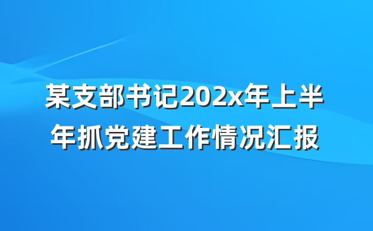 某支部书记202x年上半年抓党建工作情况汇报