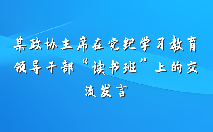 某政协主席在党纪学习教育领导干部“读书班”上的交流发言