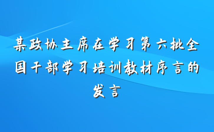 某政协主席在学习第六批全国干部学习培训教材序言的发言