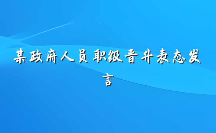 某政府人员职级晋升表态发言