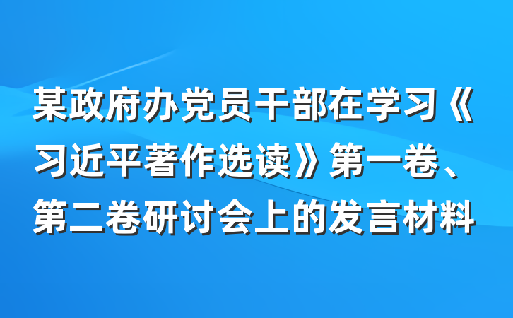 某政府办党员干部在学习《习近平著作选读》第一卷、第二卷研讨会上的发言材料
