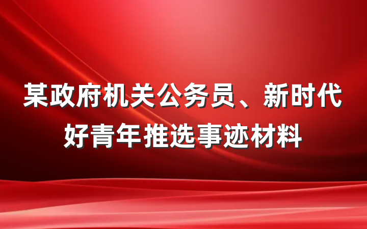 某政府机关公务员、新时代好青年推选事迹材料