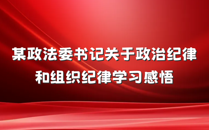 某政法委书记关于政治纪律和组织纪律学习感悟