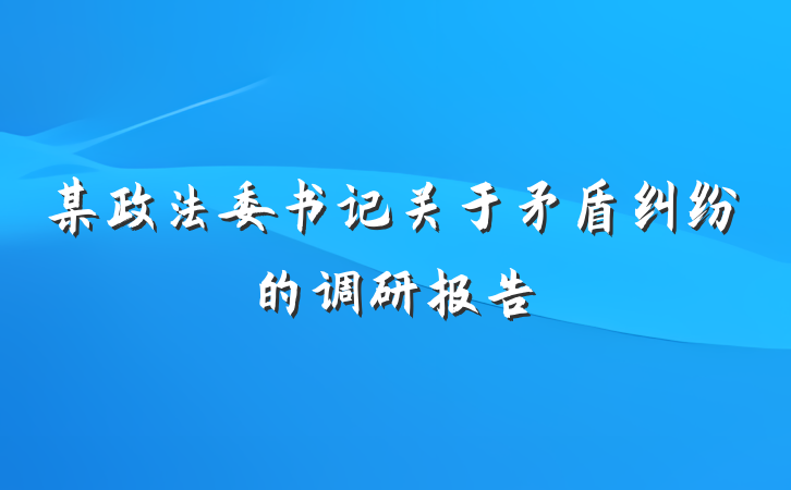 某政法委书记关于矛盾纠纷的调研报告