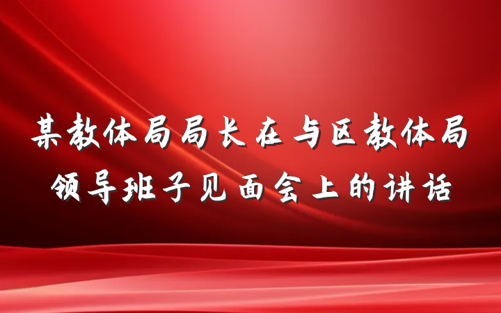 某教体局局长在与区教体局领导班子见面会上的讲话