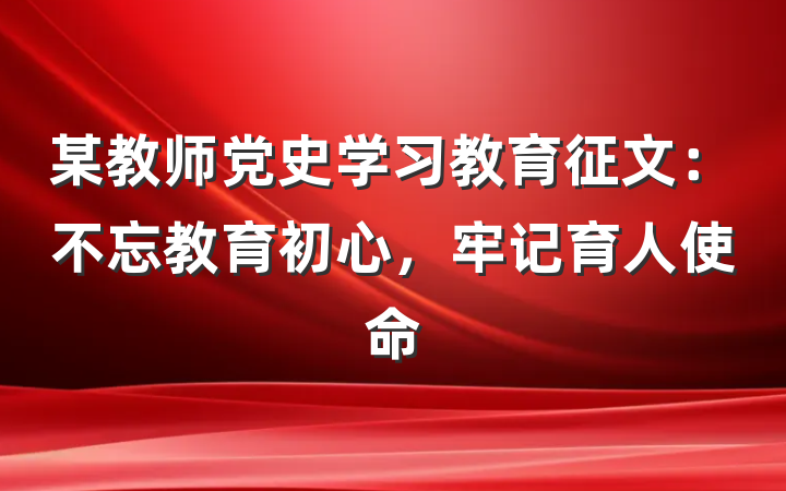 某教师党史学习教育征文：不忘教育初心，牢记育人使命