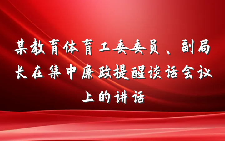 某教育体育工委委员、副局长在集中廉政提醒谈话会议上的讲话