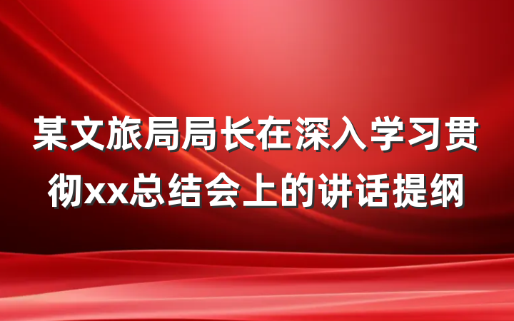 某文旅局局长在深入学习贯彻xx总结会上的讲话提纲