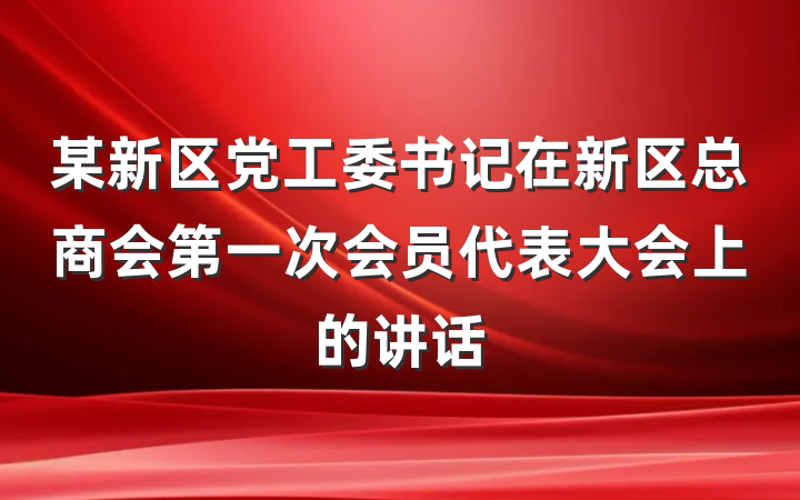 某新区党工委书记在新区总商会第一次会员代表大会上的讲话