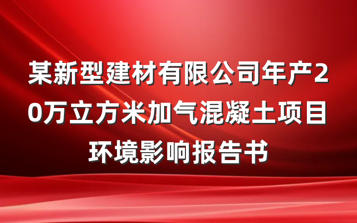 某新型建材有限公司年产20万立方米加气混凝土项目环境影响报告书