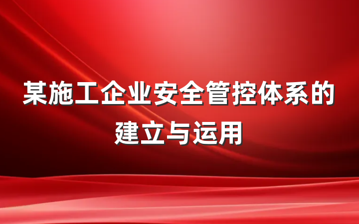 某施工企业安全管控体系的建立与运用
