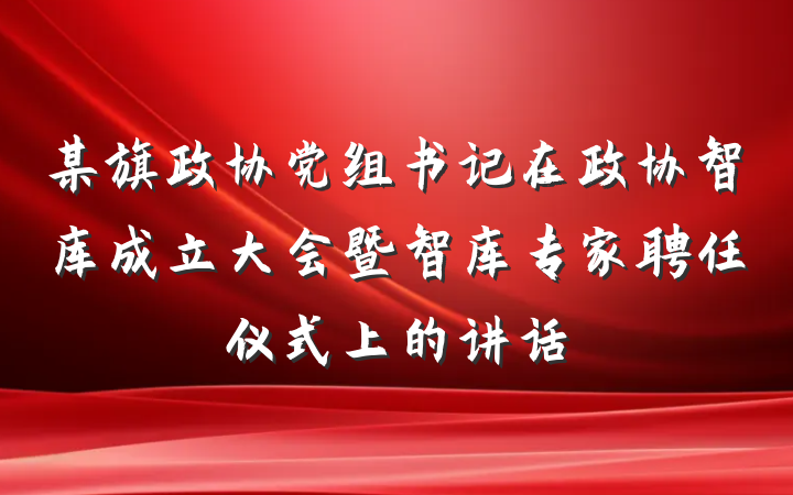 某旗政协党组书记在政协智库成立大会暨智库专家聘任仪式上的讲话