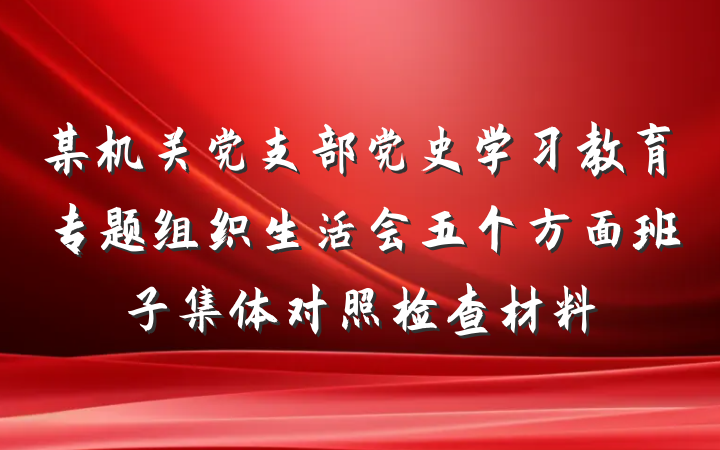某机关党支部党史学习教育专题组织生活会五个方面班子集体对照检查材料