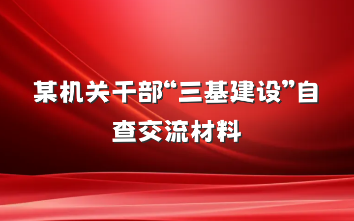 某机关干部“三基建设”自查交流材料