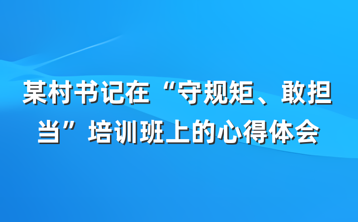 某村书记在“守规矩、敢担当”培训班上的心得体会