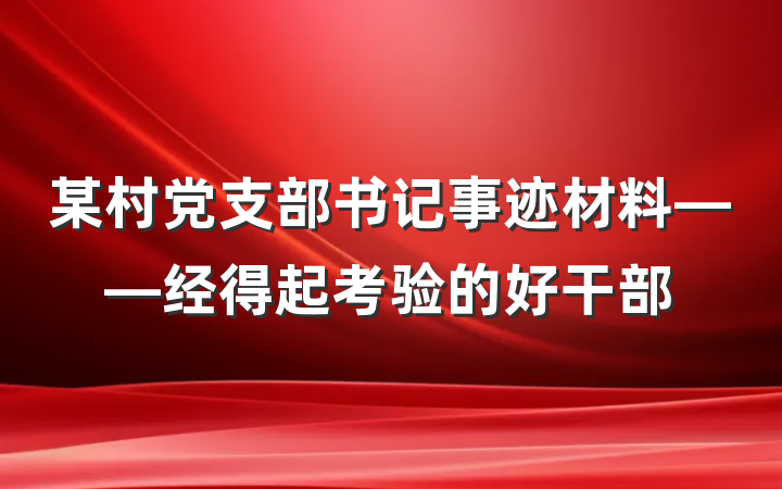 某村党支部书记事迹材料——经得起考验的好干部