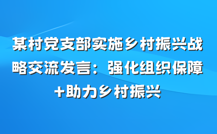 某村党支部实施乡村振兴战略交流发言：强化组织保障 助力乡村振兴