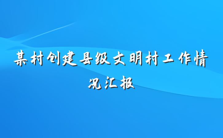 某村创建县级文明村工作情况汇报